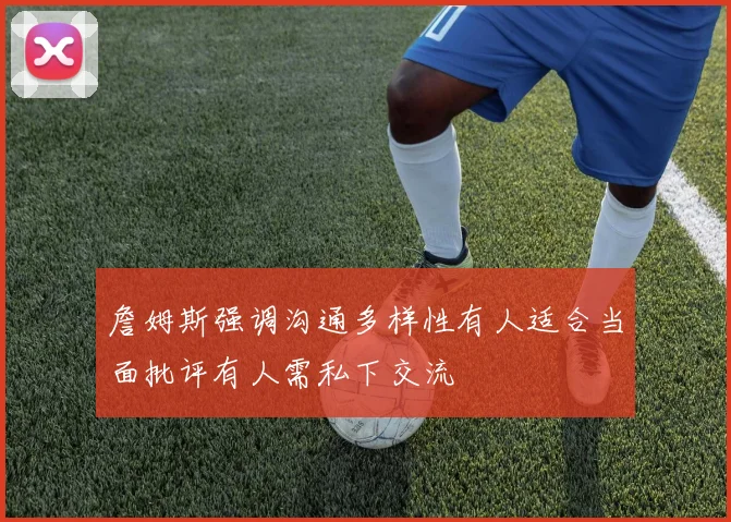 詹姆斯强调沟通多样性有人适合当面批评有人需私下交流