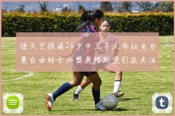 德天空报道26岁中卫卡文布拉克尔曼自由转会加盟奥格斯堡引发关注